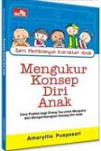 Image of Mengukur konsep diri anak : Cara praktis bagi orang tua untuk mengukur dan menembangkan konsep diri anak