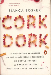 Cork dork : A wine fueled adventure among the obsessive sommeliers, big bottle hunters, and rogue scientists who taught me to live for taste