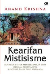 Kearifan mistisisme : Panduan untuk menyelaraskan diri dengan semesta dan menyerap suara yang maha ada