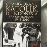 Orang-orang katolik di indonesia era kemerdekaan 1945-2010 - jilid 3