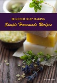 E-book Beginner Soap Making : Simple Homemade Recipes