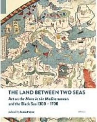 E-book The Land between Two Seas: Art on the Move in the Mediterranean and the Black Sea 1300–1700
