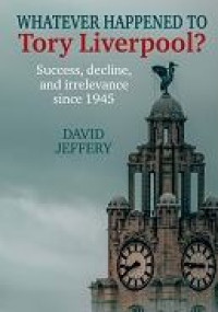 E-book Whatever Happened to Tory Liverpool? : Success, Decline and Irrelevance since 1945
