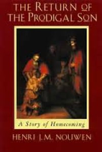 Kembalinya Si Anak Hilang Membangun sikap kebapaan, persaudaraan dan keputraan = The Return of the prodigal son, a meditation on fathers, brothers ans sons