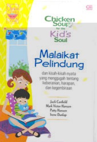 Chicken soup for the kid's soul : Malaikat pelindung : dan kisah-kisah nyata yang menggugah tentang keberanian, harapan dan kegembiraan