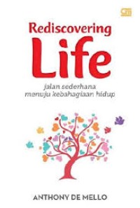 Rediscovering life : Jalan sederhana menuju kebahagiaan hidup