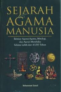 Sejarah agama manusia : Ikhtisar agama-agama, mitologi, dan ajaran metafisika selama lebih dari 10.000 tahun