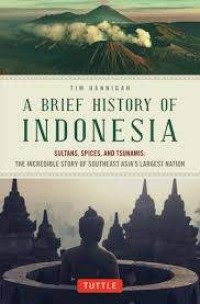 A Brief history of Indonesia Sultans, Spices, and Tsunamis : The Incredible Story of Southeast Asia's largest nation