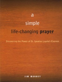A simple life-changing prayer : Discovering the power of St.Ignatius Loyola's Examen