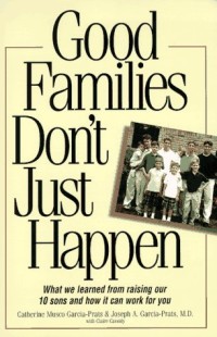 Good families don't just happen : what we learned from raising our 10 sons and how it can work for you