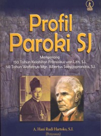 Profil Paroki SJ : Mengenang 150 tahun kelahiran Fransiskus van Lith SJ dan 50 tahun wafatnya Mgr. Albertus Soegijapranata SJ
