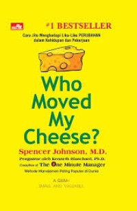 Who moved my cheese? : Cara jitu menghadapi lika-liku perubahan dalam kehidupan dan pekerjaan