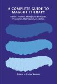 E-book A Complete Guide to Maggot Therapy : Clinical Practice, Therapeutic Principles, Production, Distribution, and Ethics