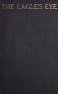 E-Book The Eagle's eye ; A True Story of the Imperial German Government's Spies and Intrigues in America from facts furnished Image of E-Book The Eagle's eye ; A True Story of the Imperial German Government's Spies and Intrigues in America from facts furnished