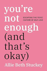 E-book You're Not Enough (And That's Okay): Escaping the Toxic Culture of Self-Love