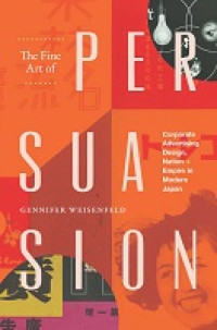 E-book The Fine Art of Persuasion
Corporate Advertising Design, Nation, and Empire in Modern Japan Image of E-book The Fine Art of Persuasion
Corporate Advertising Design, Nation, and Empire in Modern Japan