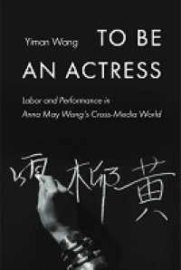 E-book To Be an Actress
Labor and Performance in Anna May Wong’s Cross-Media World Image of E-book To Be an Actress
Labor and Performance in Anna May Wong’s Cross-Media World